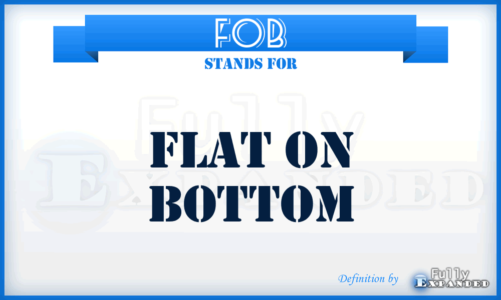 FOB - Flat on Bottom