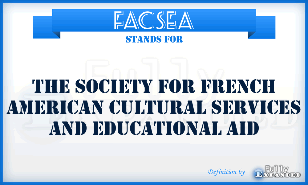 FACSEA - The Society for French American Cultural Services and Educational Aid