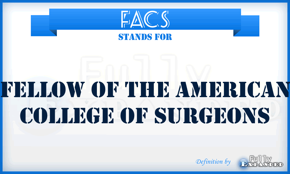 FACS - Fellow of the American College of Surgeons