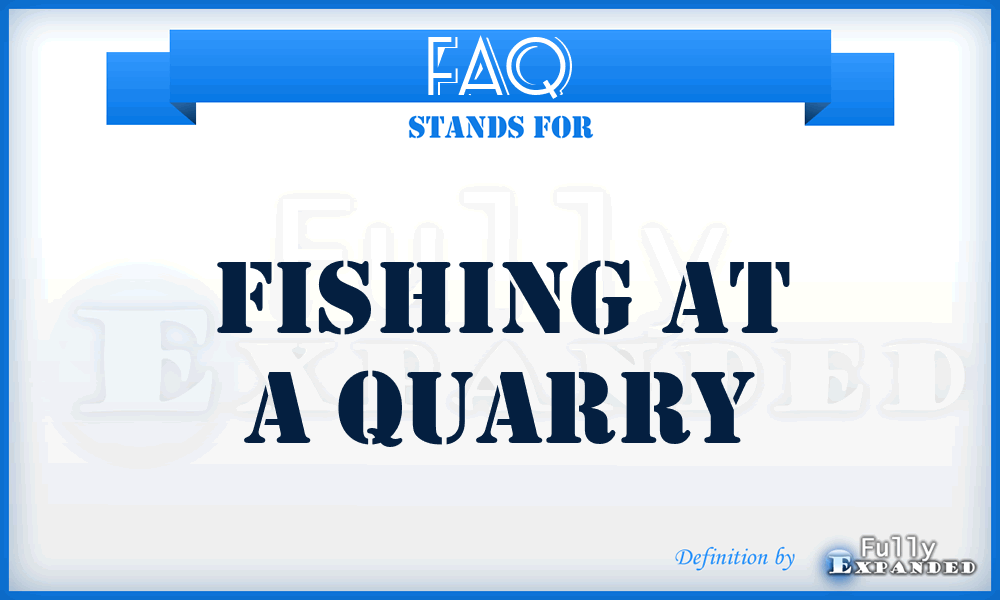 FAQ - Fishing At A Quarry
