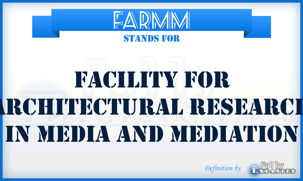 FARMM - Facility for Architectural Research in Media and Mediation