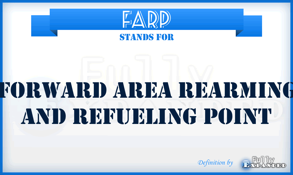 FARP - forward area rearming and refueling point