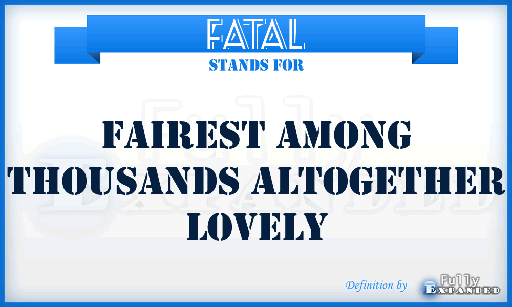 FATAL - Fairest Among Thousands Altogether Lovely