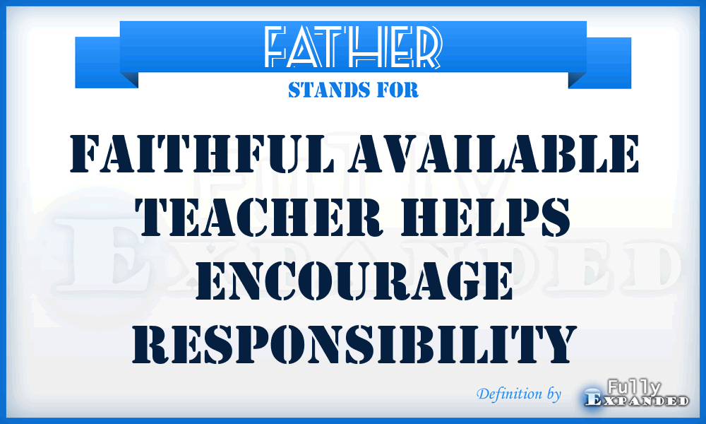 FATHER - Faithful Available Teacher Helps Encourage Responsibility