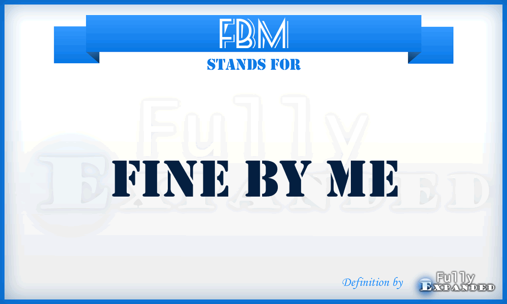FBM - Fine By Me