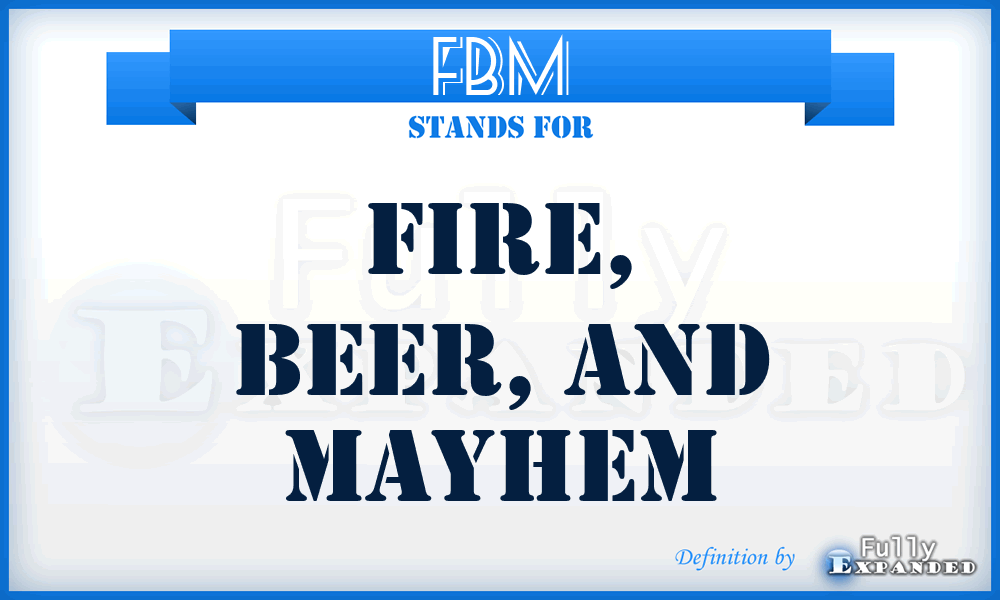 FBM - Fire, Beer, and Mayhem