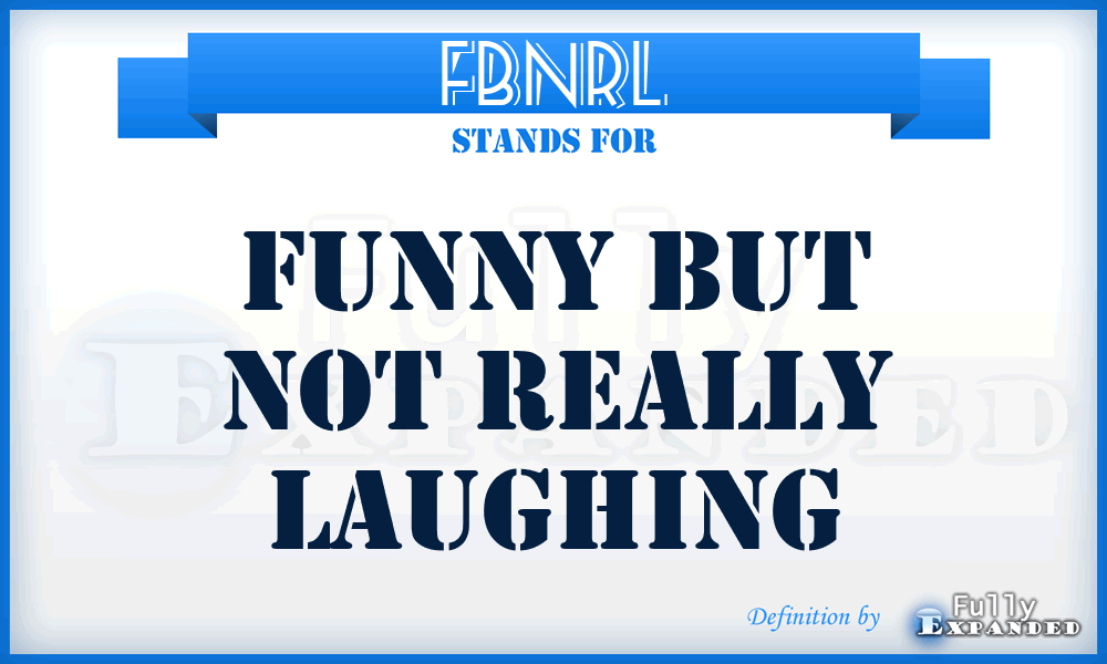 FBNRL - Funny But Not Really Laughing