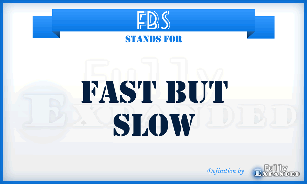 FBS - Fast But Slow