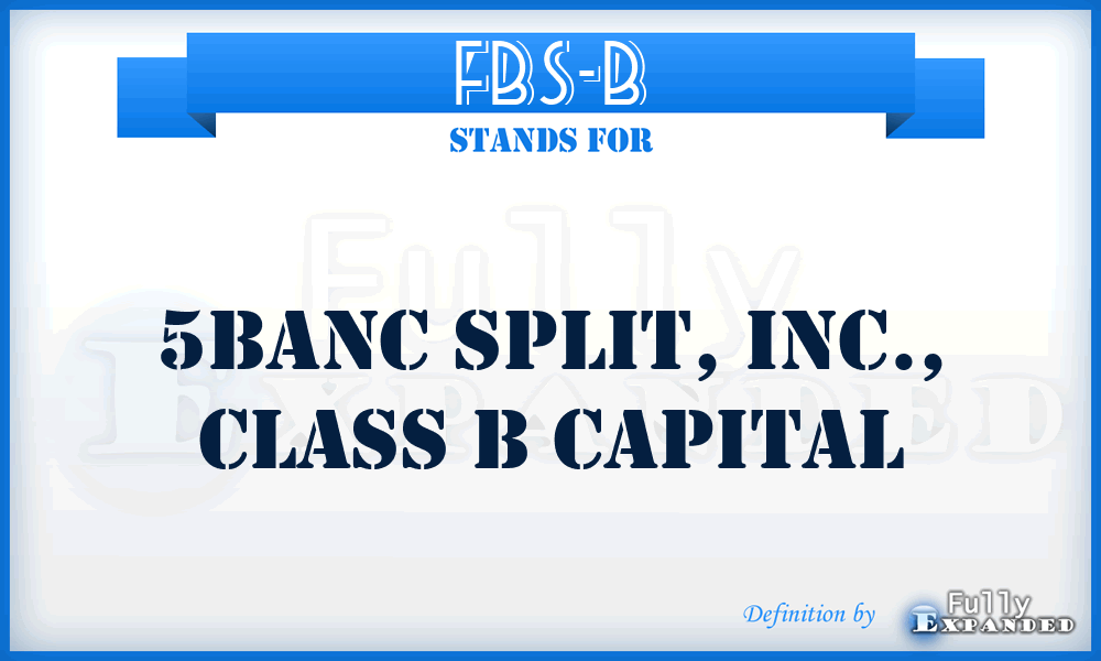 FBS-B - 5Banc Split, Inc., Class B Capital