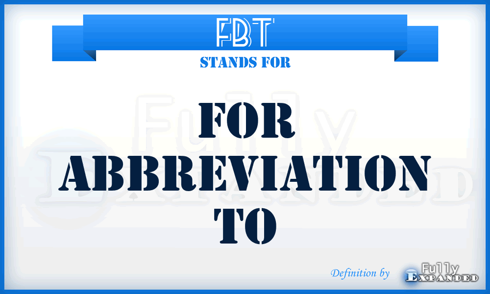 FBT - for abbreviation to