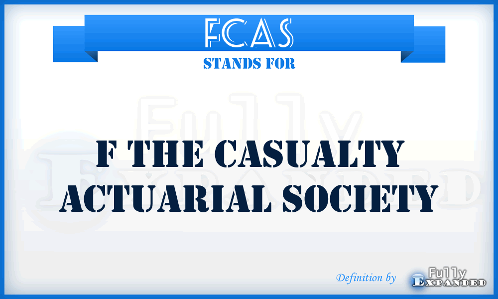 FCAS - F The Casualty Actuarial Society