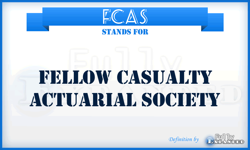 FCAS - Fellow Casualty Actuarial Society