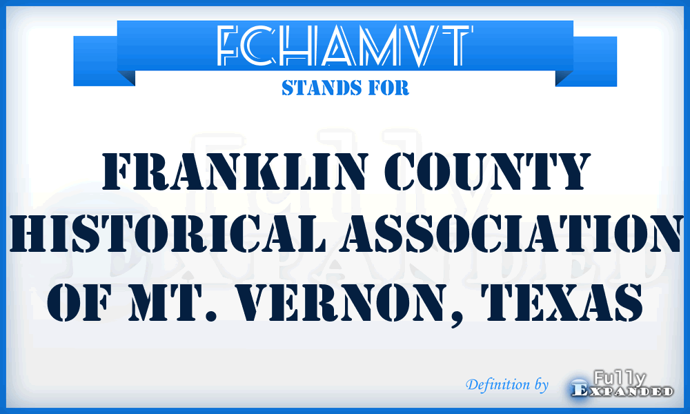 FCHAMVT - Franklin County Historical Association of Mt. Vernon, Texas