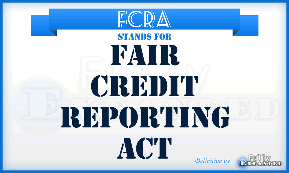 FCRA - Fair Credit Reporting Act