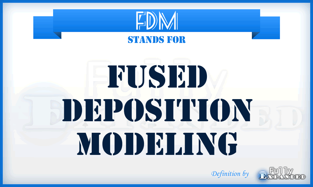 FDM - Fused Deposition Modeling