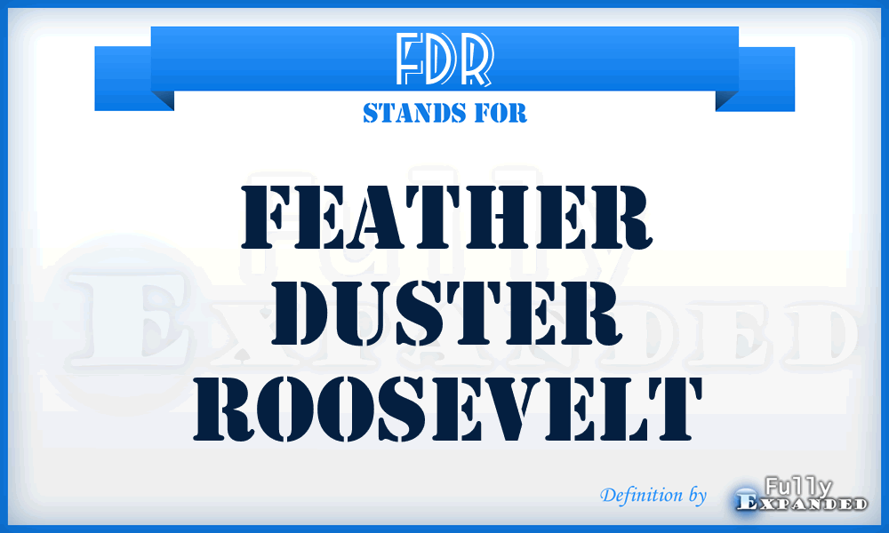 FDR - feather duster Roosevelt