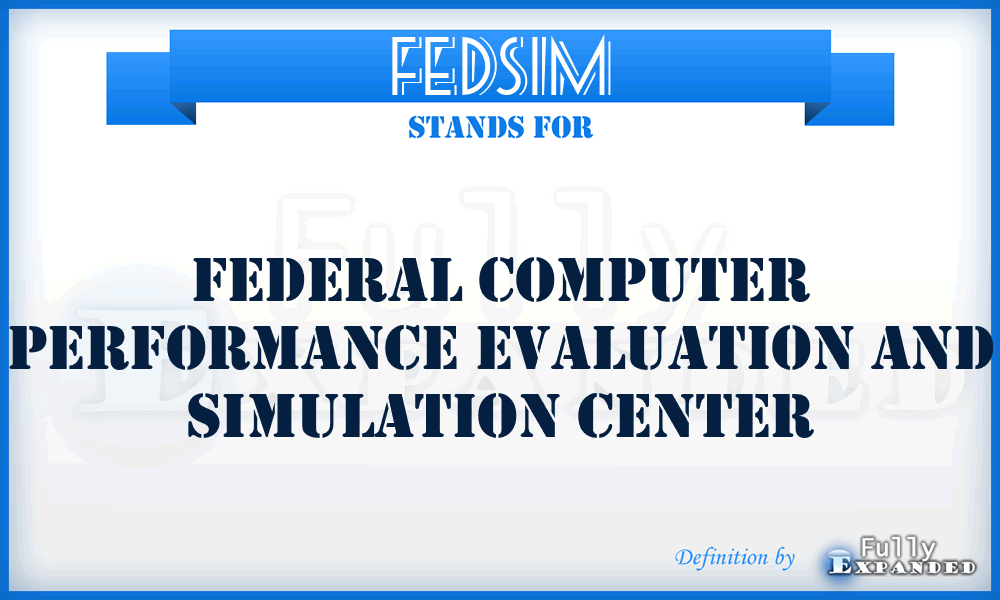 FEDSIM - Federal Computer Performance Evaluation and Simulation Center