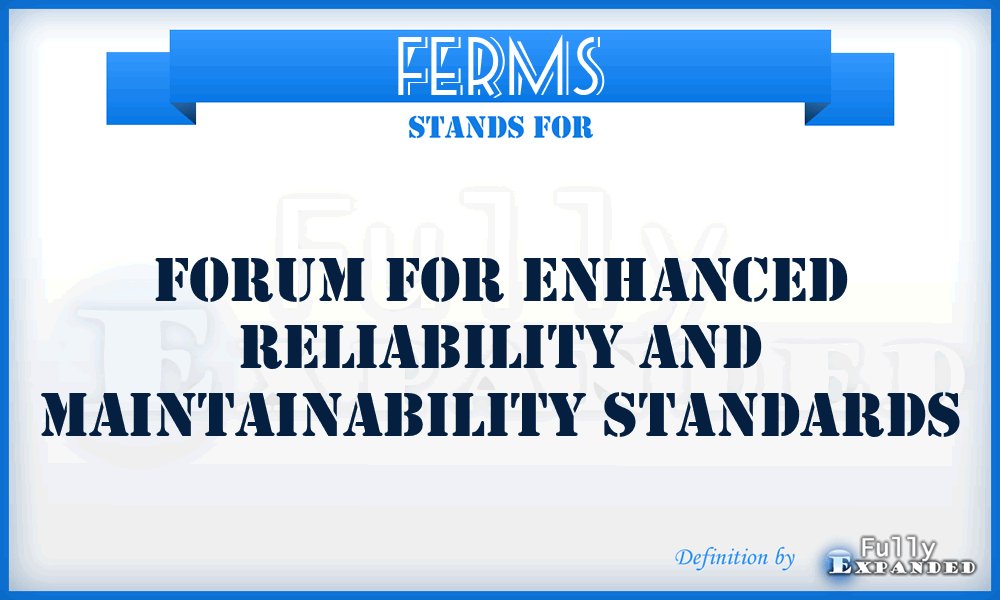 FERMS - Forum for Enhanced Reliability and Maintainability Standards