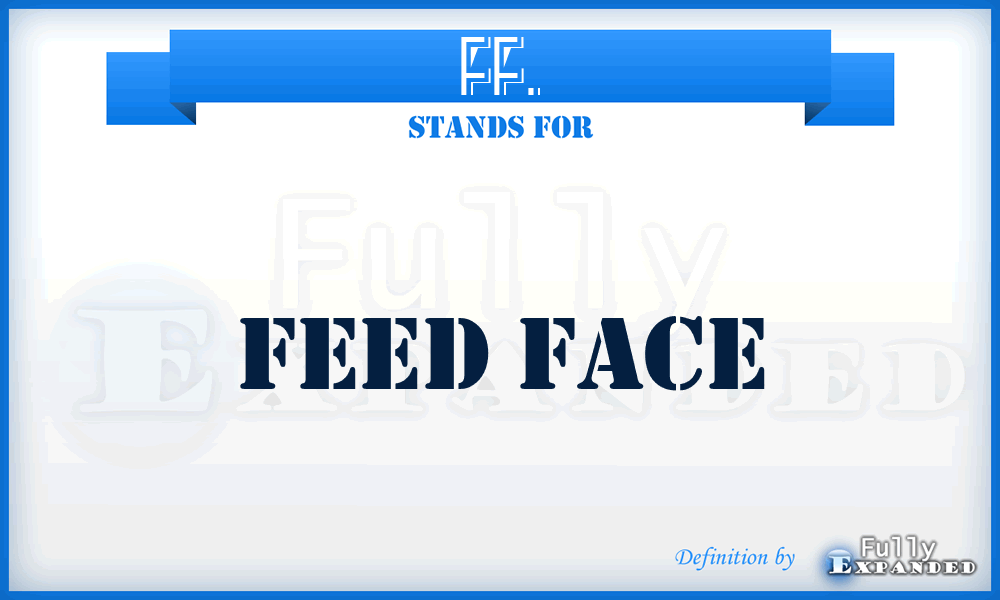 FF. - Feed Face