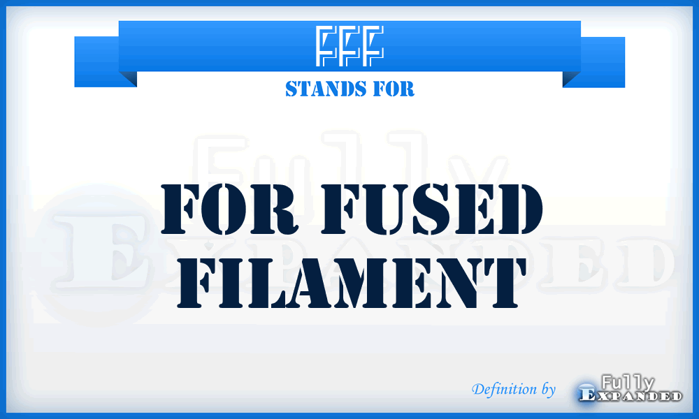 FFF - for Fused Filament