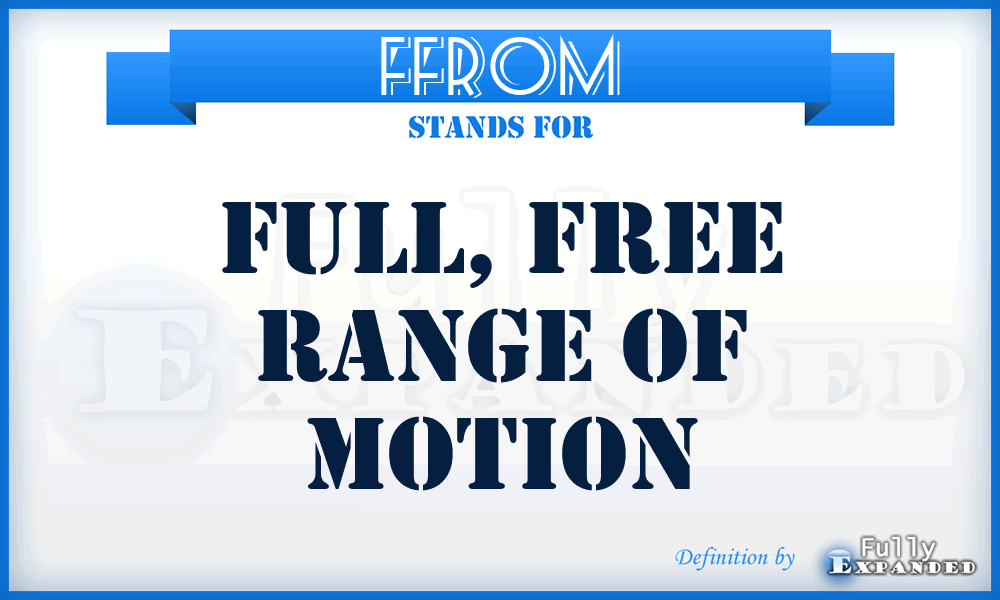 FFROM - Full, free range of motion