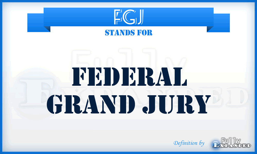 FGJ - Federal Grand Jury