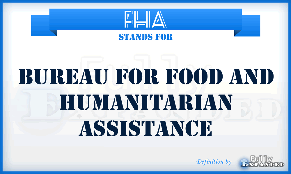FHA - Bureau for Food and Humanitarian Assistance