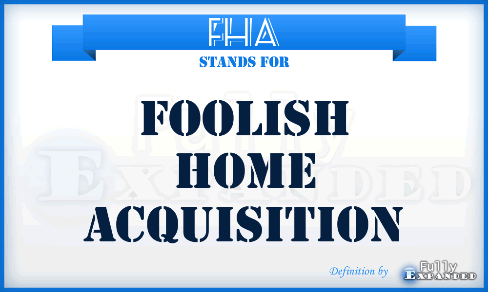 FHA - Foolish Home Acquisition