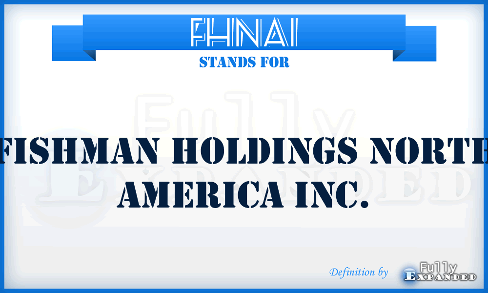 FHNAI - Fishman Holdings North America Inc.