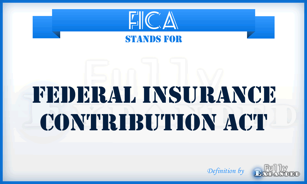 FICA - Federal Insurance Contribution Act