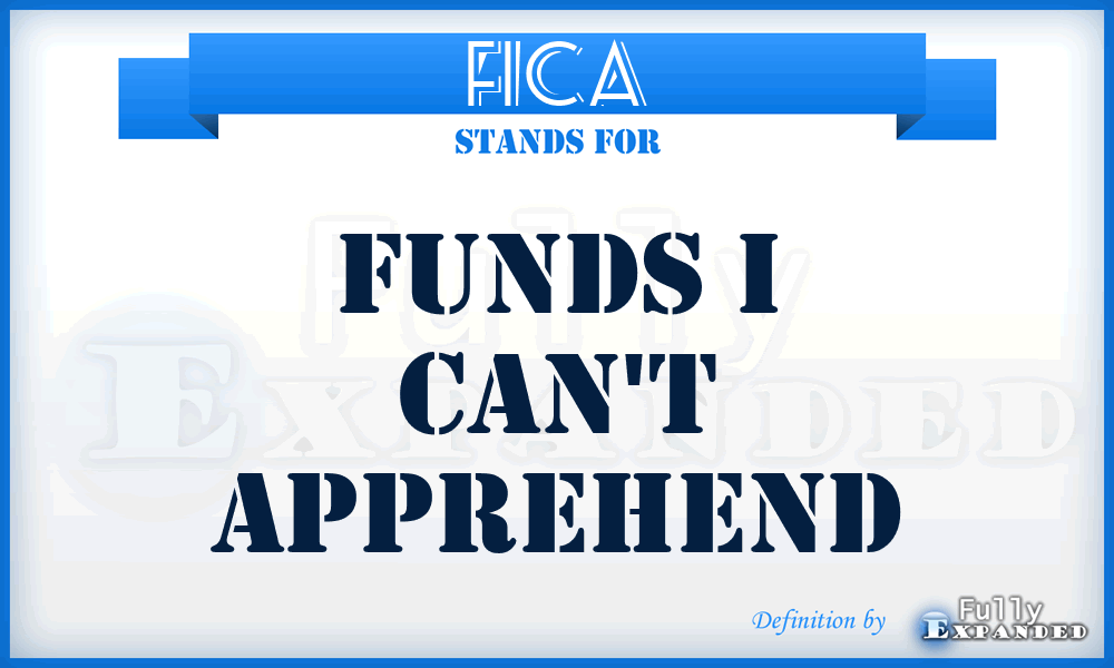 FICA - Funds I Can't Apprehend