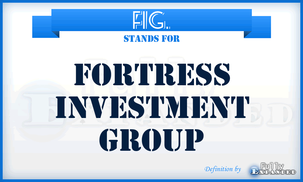 FIG. - Fortress Investment Group