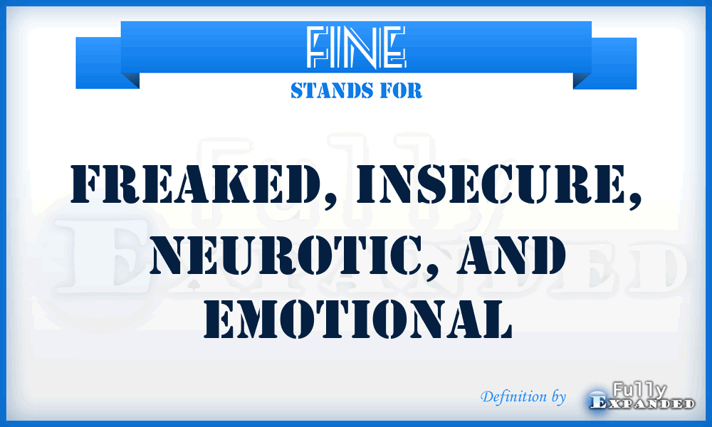 FINE - Freaked, Insecure, Neurotic, and Emotional