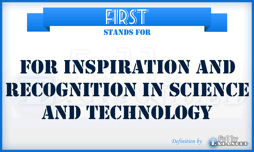 FIRST - For Inspiration and Recognition in Science and Technology