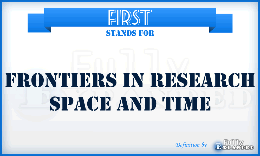 FIRST - Frontiers In Research Space and Time