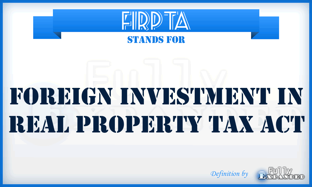 FIRPTA - Foreign Investment in Real Property Tax Act