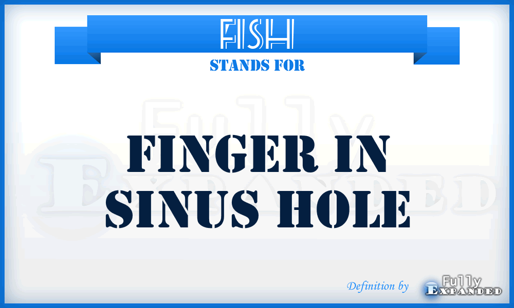 FISH - Finger In Sinus Hole