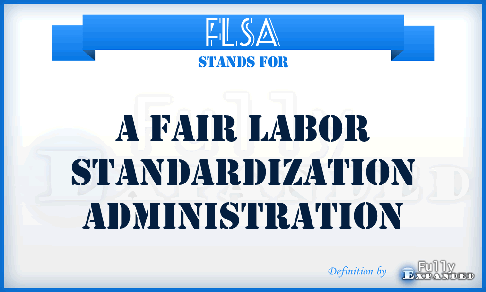 FLSA - A Fair Labor Standardization Administration