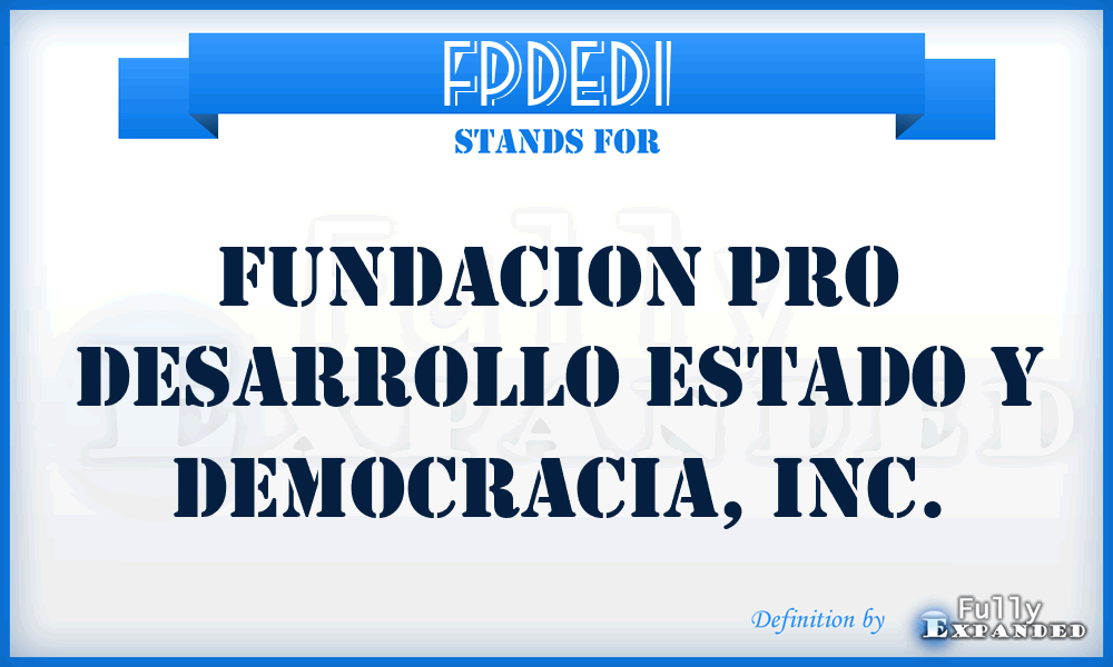 FPDEDI - Fundacion Pro Desarrollo Estado y Democracia, Inc.