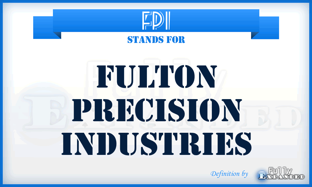 FPI - Fulton Precision Industries