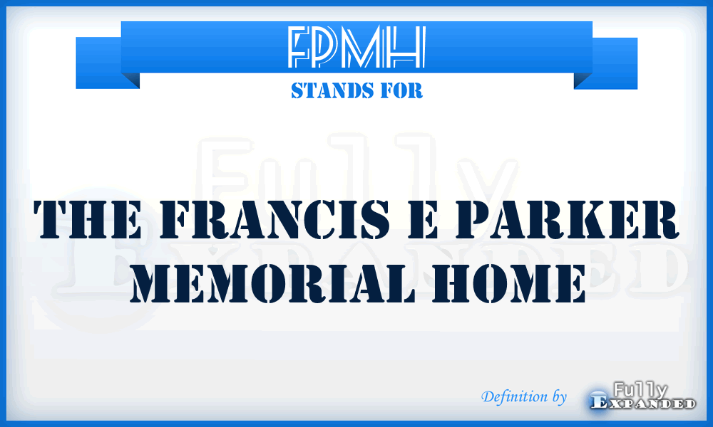 FPMH - The Francis e Parker Memorial Home