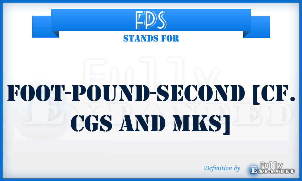 FPS - foot-pound-second [cf. cgs and mks]