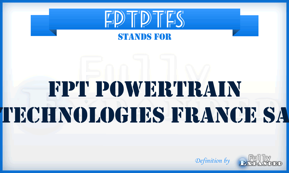 FPTPTFS - FPT Powertrain Technologies France Sa