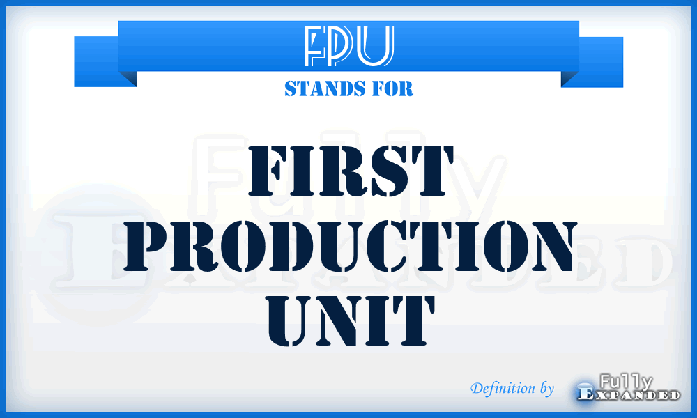 FPU - First Production Unit