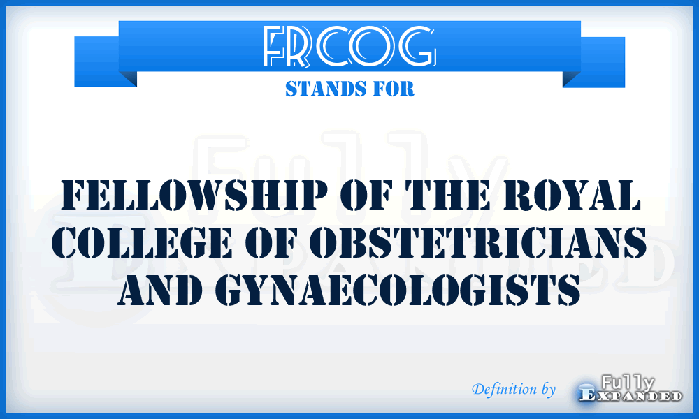 FRCOG - Fellowship of The Royal College of Obstetricians and Gynaecologists