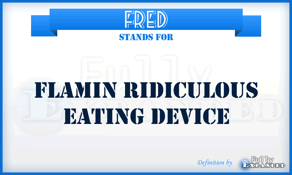 FRED - Flamin Ridiculous Eating Device