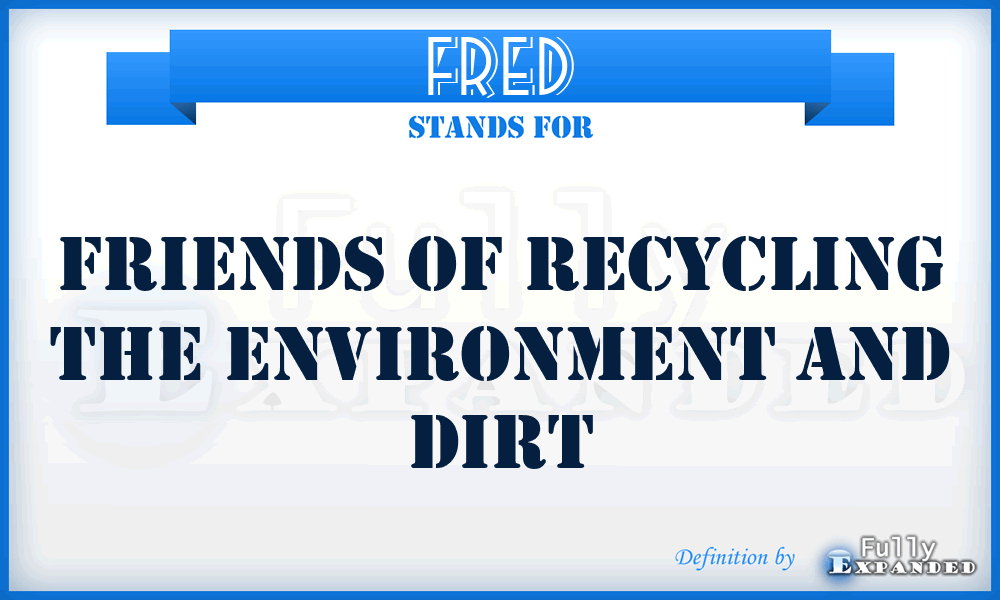 FRED - Friends Of Recycling The Environment And Dirt