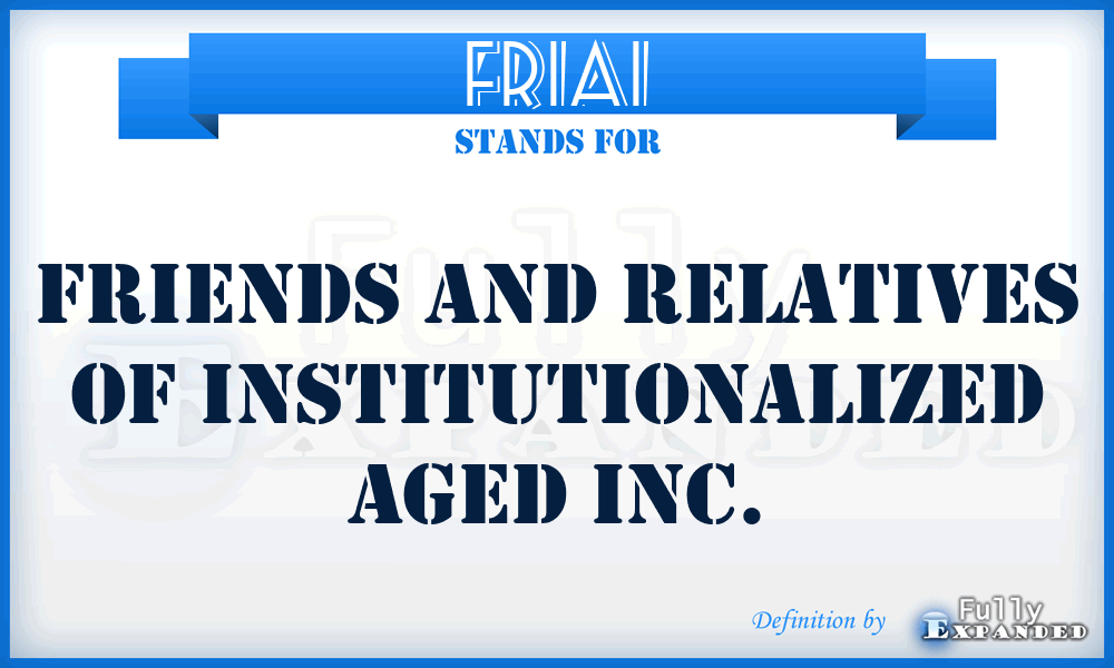 FRIAI - Friends and Relatives of Institutionalized Aged Inc.