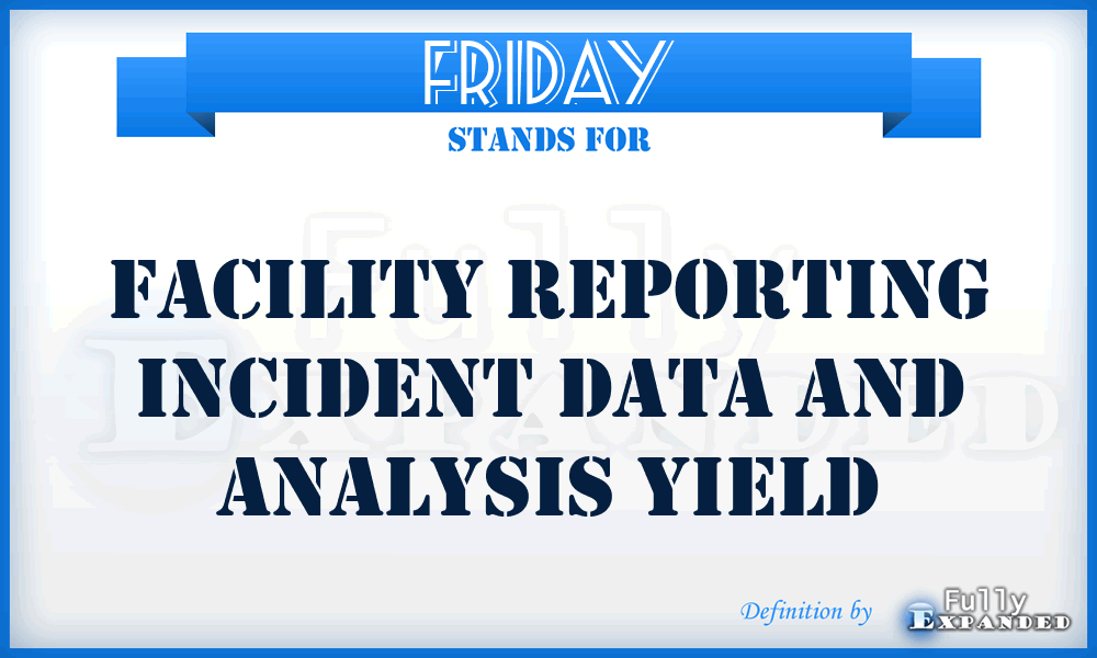FRIDAY - Facility Reporting Incident Data And Analysis Yield