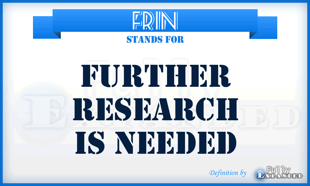 FRIN - Further Research Is Needed